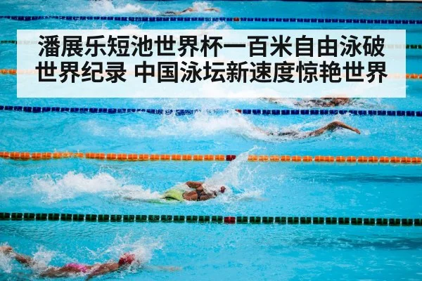 潘展乐短池世界杯一百米自由泳破世界纪录 中国泳坛新速度惊艳世界